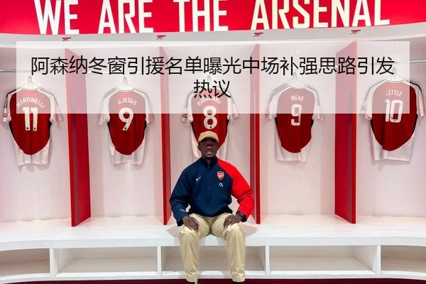 阿森纳冬窗引援名单曝光中场补强思路引发热议